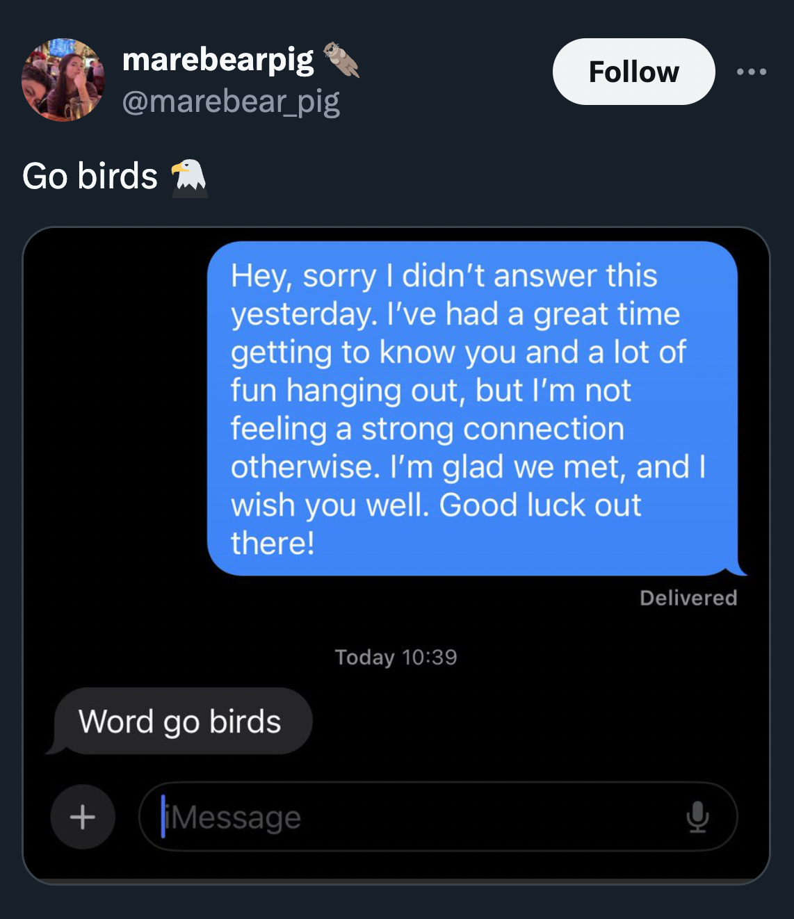 screenshot - marebearpig Go birds Hey, sorry I didn't answer this yesterday. I've had a great time getting to know you and a lot of fun hanging out, but I'm not feeling a strong connection otherwise. I'm glad we met, and I wish you well. Good luck out the